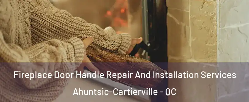  Fireplace Door Handle Repair And Installation Services Ahuntsic-Cartierville - QC