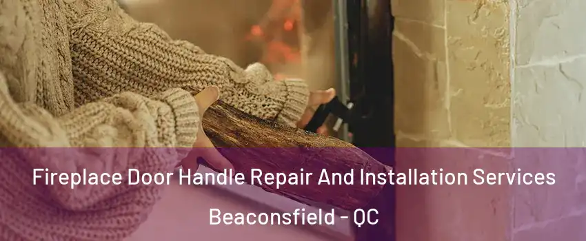  Fireplace Door Handle Repair And Installation Services Beaconsfield - QC