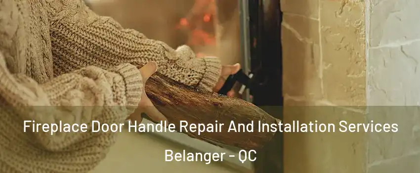  Fireplace Door Handle Repair And Installation Services Belanger - QC
