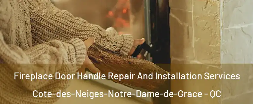  Fireplace Door Handle Repair And Installation Services Cote-des-Neiges-Notre-Dame-de-Grace - QC