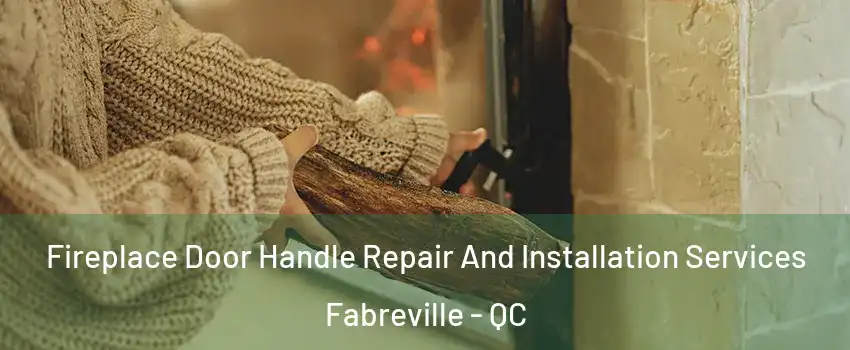  Fireplace Door Handle Repair And Installation Services Fabreville - QC