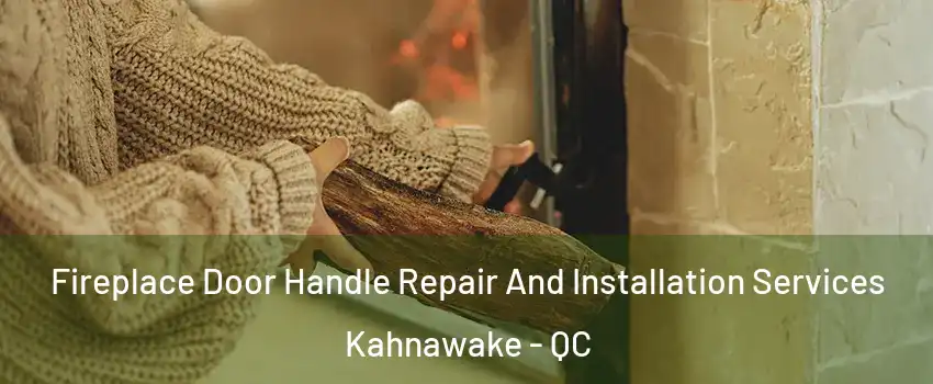  Fireplace Door Handle Repair And Installation Services Kahnawake - QC