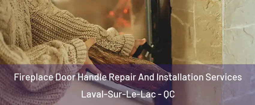  Fireplace Door Handle Repair And Installation Services Laval-Sur-Le-Lac - QC