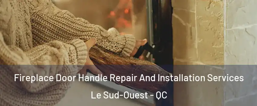  Fireplace Door Handle Repair And Installation Services Le Sud-Ouest - QC