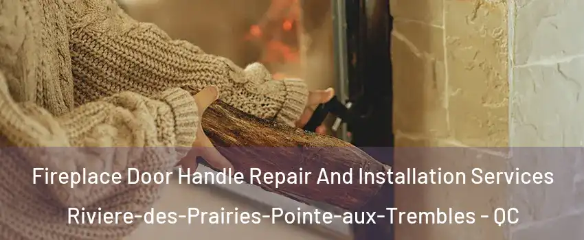 Fireplace Door Handle Repair And Installation Services Riviere-des-Prairies-Pointe-aux-Trembles - QC
