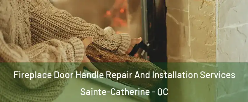  Fireplace Door Handle Repair And Installation Services Sainte-Catherine - QC