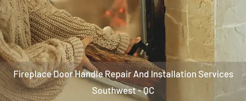  Fireplace Door Handle Repair And Installation Services Southwest - QC