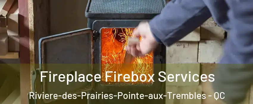 Fireplace Firebox Services Riviere-des-Prairies-Pointe-aux-Trembles - QC