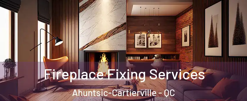  Fireplace Fixing Services Ahuntsic-Cartierville - QC