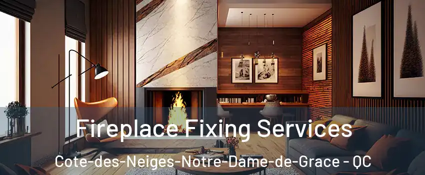  Fireplace Fixing Services Cote-des-Neiges-Notre-Dame-de-Grace - QC