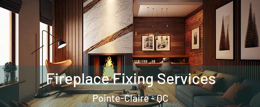  Fireplace Fixing Services Pointe-Claire - QC