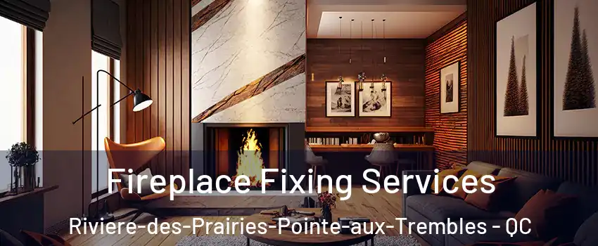  Fireplace Fixing Services Riviere-des-Prairies-Pointe-aux-Trembles - QC