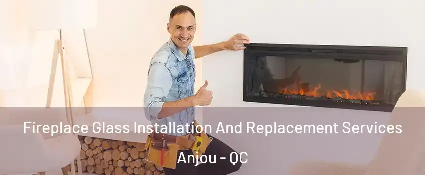  Fireplace Glass Installation And Replacement Services Anjou - QC