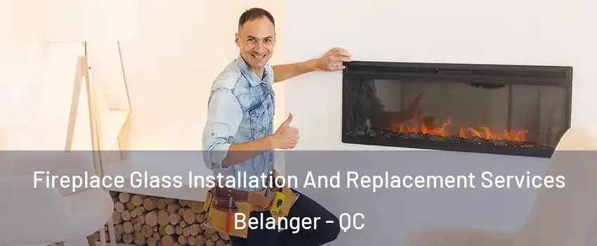  Fireplace Glass Installation And Replacement Services Belanger - QC