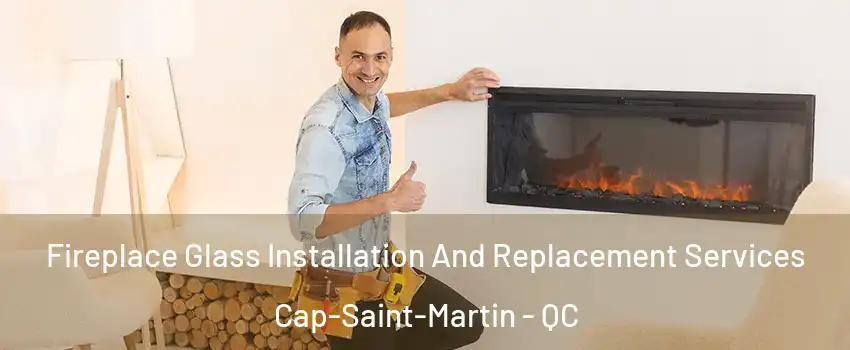  Fireplace Glass Installation And Replacement Services Cap-Saint-Martin - QC
