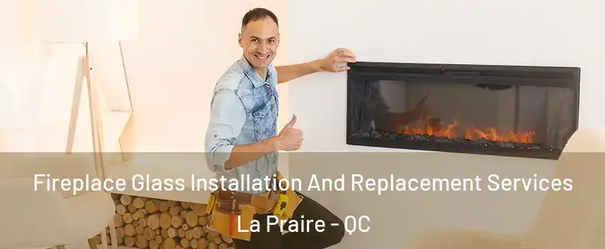  Fireplace Glass Installation And Replacement Services La Praire - QC