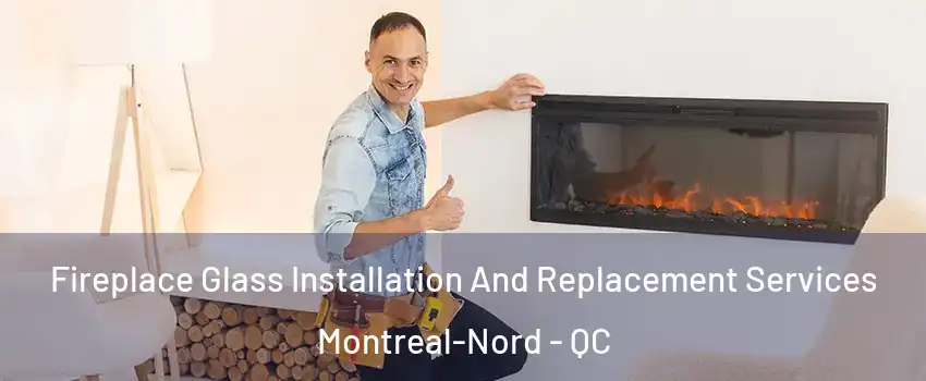  Fireplace Glass Installation And Replacement Services Montreal-Nord - QC