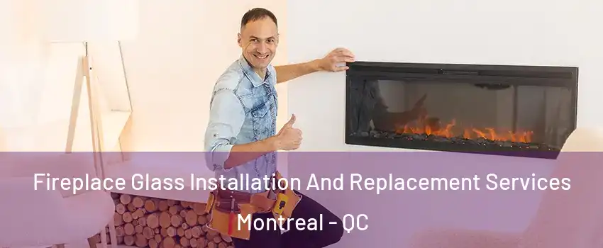  Fireplace Glass Installation And Replacement Services Montreal - QC