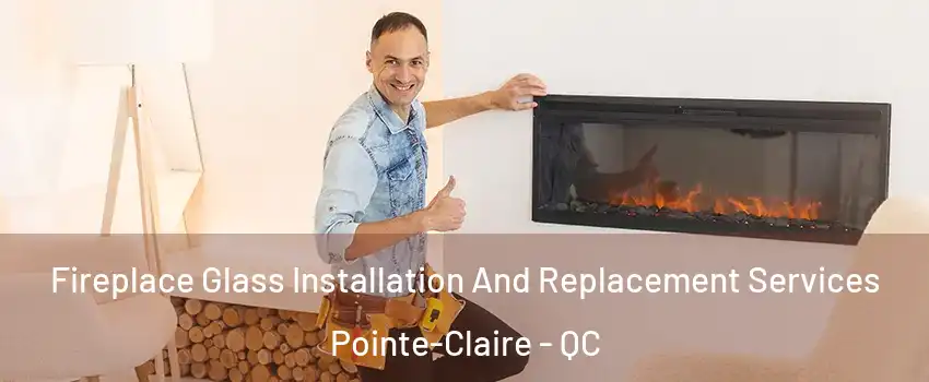  Fireplace Glass Installation And Replacement Services Pointe-Claire - QC