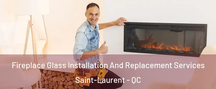  Fireplace Glass Installation And Replacement Services Saint-Laurent - QC