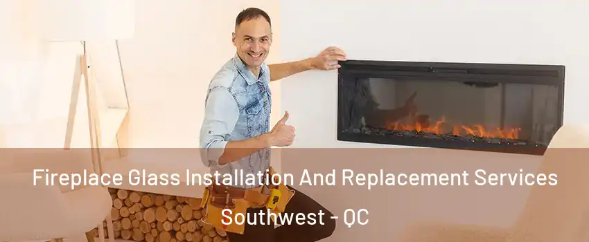  Fireplace Glass Installation And Replacement Services Southwest - QC