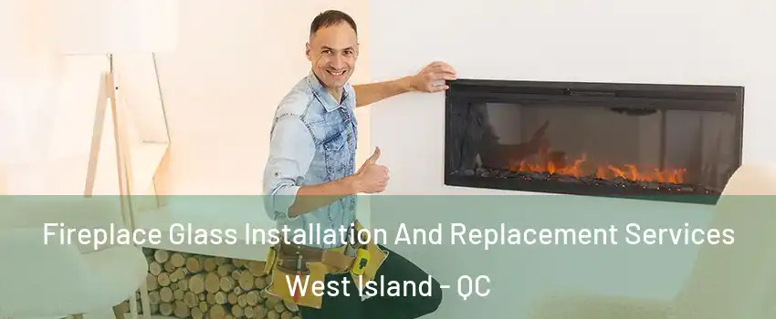  Fireplace Glass Installation And Replacement Services West Island - QC