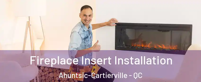  Fireplace Insert Installation Ahuntsic-Cartierville - QC