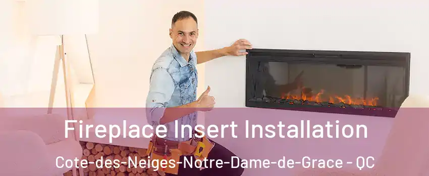  Fireplace Insert Installation Cote-des-Neiges-Notre-Dame-de-Grace - QC