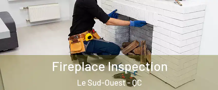  Fireplace Inspection Le Sud-Ouest - QC