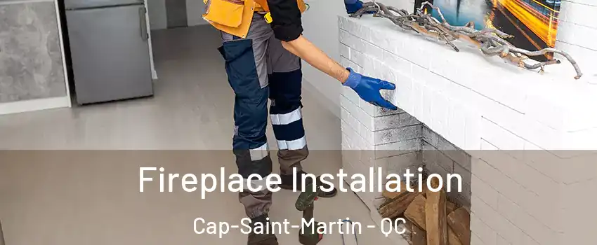  Fireplace Installation Cap-Saint-Martin - QC