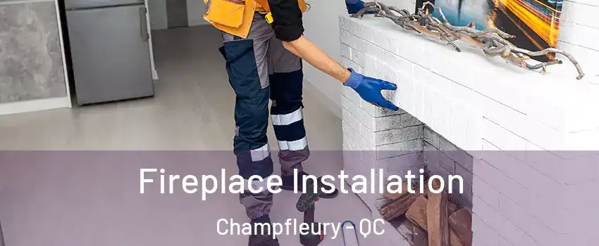  Fireplace Installation Champfleury - QC
