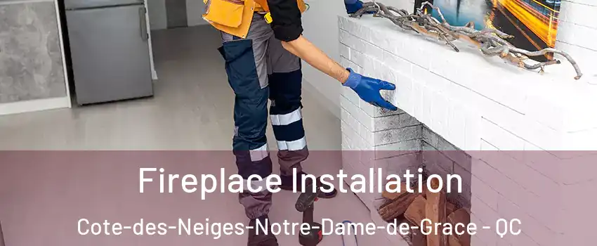  Fireplace Installation Cote-des-Neiges-Notre-Dame-de-Grace - QC