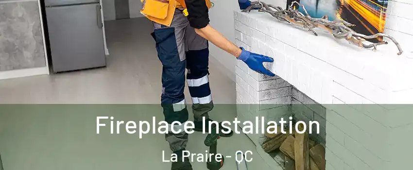  Fireplace Installation La Praire - QC