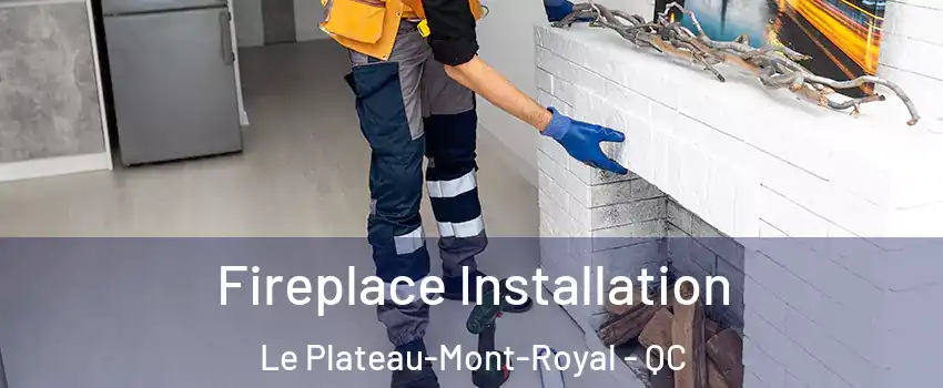  Fireplace Installation Le Plateau-Mont-Royal - QC
