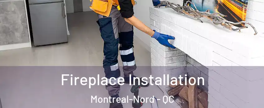  Fireplace Installation Montreal-Nord - QC