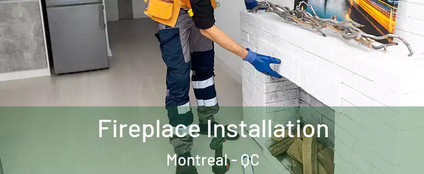 Fireplace Installation Montreal - QC