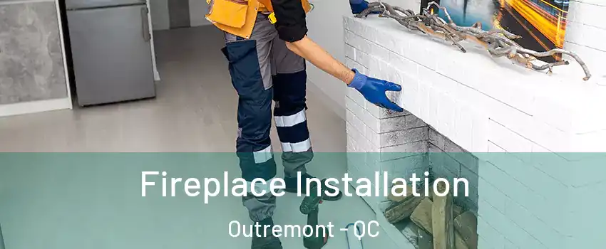  Fireplace Installation Outremont - QC