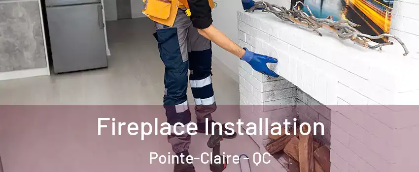  Fireplace Installation Pointe-Claire - QC