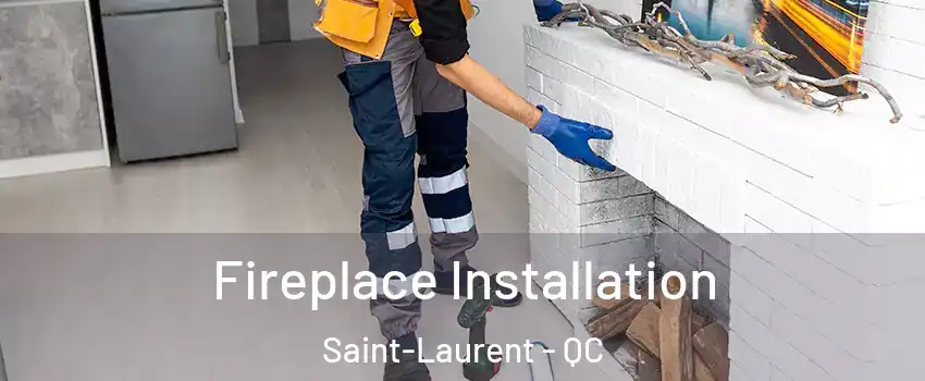  Fireplace Installation Saint-Laurent - QC