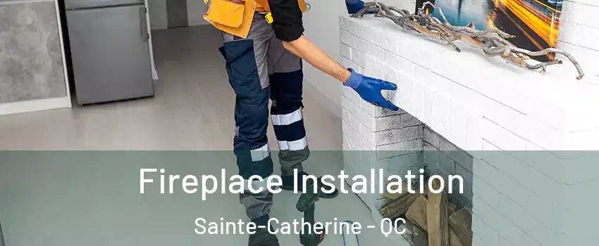  Fireplace Installation Sainte-Catherine - QC
