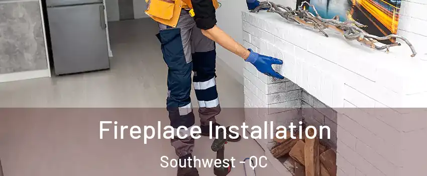  Fireplace Installation Southwest - QC