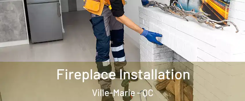  Fireplace Installation Ville-Marie - QC