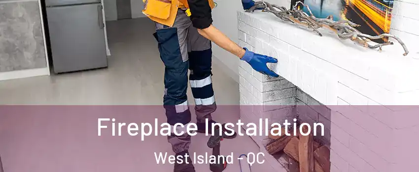  Fireplace Installation West Island - QC