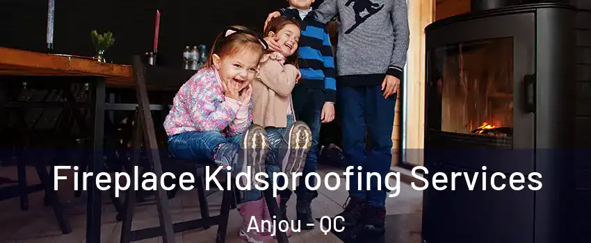  Fireplace Kidsproofing Services Anjou - QC