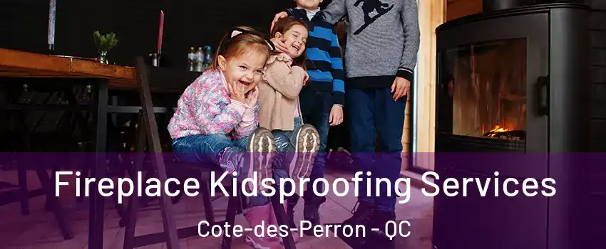  Fireplace Kidsproofing Services Cote-des-Perron - QC