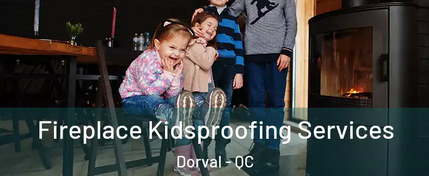  Fireplace Kidsproofing Services Dorval - QC