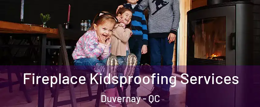  Fireplace Kidsproofing Services Duvernay - QC