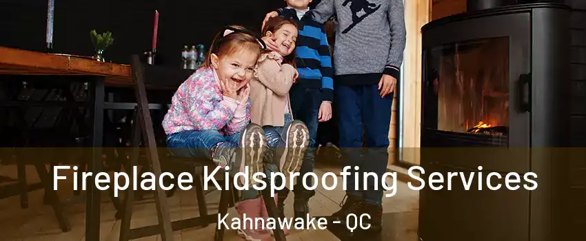  Fireplace Kidsproofing Services Kahnawake - QC