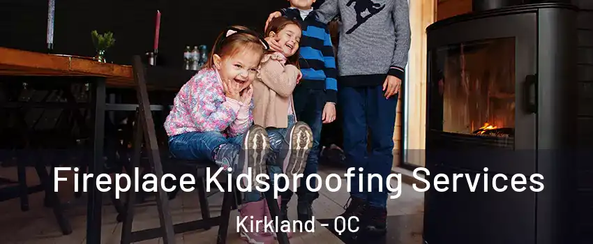  Fireplace Kidsproofing Services Kirkland - QC