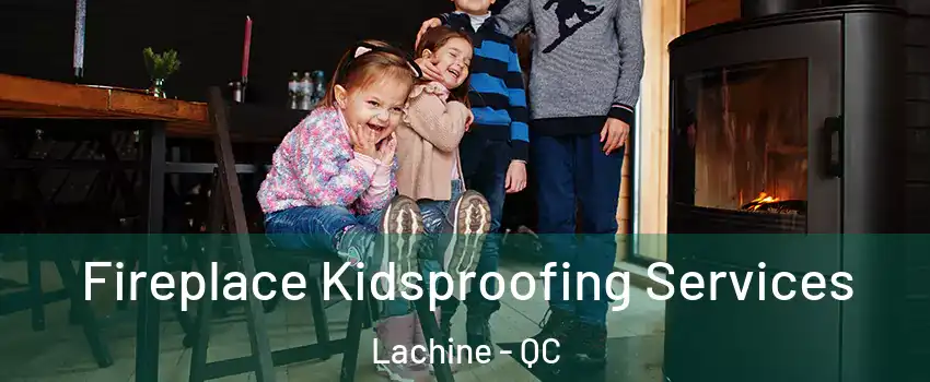  Fireplace Kidsproofing Services Lachine - QC